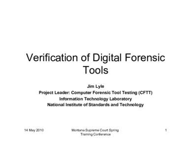 Verification of Digital Forensic Tools Jim Lyle Project Leader: Computer Forensic Tool Testing (CFTT) Information Technology Laboratory National Institute of Standards and Technology