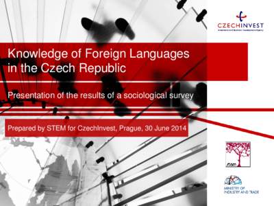 Knowledge of Foreign Languages in the Czech Republic Presentation of the results of a sociological survey Prepared by STEM for CzechInvest, Prague, 30 June 2014