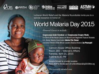 Lutheran World Relief and the Malaria Roundtable invite you to a special reception in honor of World Malaria Day 2015 Honored Guests to include: Congressman Ander Crenshaw and Congressman Gregory Meeks