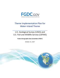 Theme Implementation Plan for Water-Inland Theme U.S. Geological Survey (USGS) and U.S. Fish and Wildlife Service (USFWS) Federal Geographic Data Committee (FGDC) October 31, 2017