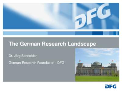 The German Research Landscape Dr. Jörg Schneider German Research Foundation - DFG Structures of German Research Funding (simplified!!!) Federal