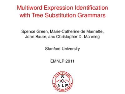 Multiword Expression Identification with Tree Substitution Grammars Spence Green, Marie-Catherine de Marneffe, John Bauer, and Christopher D. Manning Stanford University EMNLP 2011