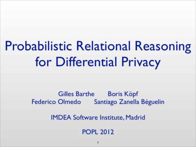 Probabilistic Relational Reasoning for Differential Privacy Gilles Barthe Boris Köpf Federico Olmedo Santiago Zanella Béguelin
