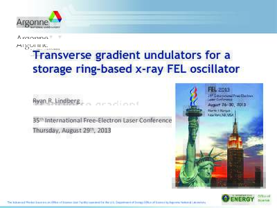 Transverse gradient undulators for a storage ring-based x-ray FEL oscillator Ryan R. Lindberg 35th International Free-Electron Laser Conference Thursday, August 29th, 2013