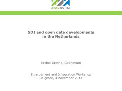 SDI and open data developments in the Netherlands Michel Grothe, Geonovum  Enlargement and Integration Workshop