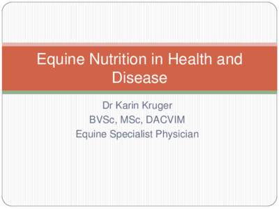 Equine Nutrition in Health and Disease Dr Karin Kruger BVSc, MSc, DACVIM Equine Specialist Physician