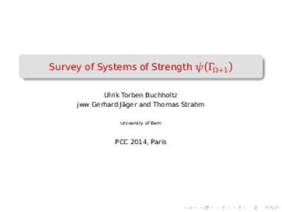 Survey of Systems of Strength ψ(ΓΩ+1 ) Ulrik Torben Buchholtz jww Gerhard Jäger and Thomas Strahm University of Bern  PCC 2014, Paris