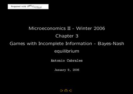 Prepared with SEVIS LI D S E Microeconomics II - Winter 2006 Chapter 3 Games with Incomplete Information - Bayes-Nash