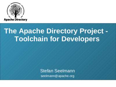 The Apache Directory Project Toolchain for Developers  Stefan Seelmann [removed] The Apache Directory Project - Toolchain for Developers