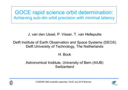 GOCE rapid science orbit determination: Achieving sub-dm orbit precision with minimal latency J. van den IJssel, P. Visser, T. van Helleputte Delft Institute of Earth Observation and Space Systems (DEOS) Delft University