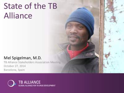 State of the TB Alliance Mel Spigelman, M.D. TB Alliance Stakeholders Association Meeting October 27, 2014