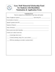 Gary Moll Memorial Scholarship Fund for Students with Disabilities Nomination & Application Form Nomination Form Must be completed by an Independent Living Center staff member Name of Applicant’s sponsor: _____________