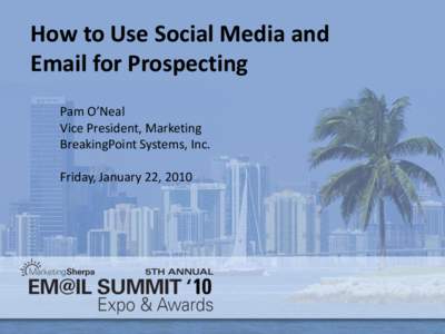 How to Use Social Media and Email for Prospecting Pam O’Neal Vice President, Marketing BreakingPoint Systems, Inc. Friday, January 22, 2010