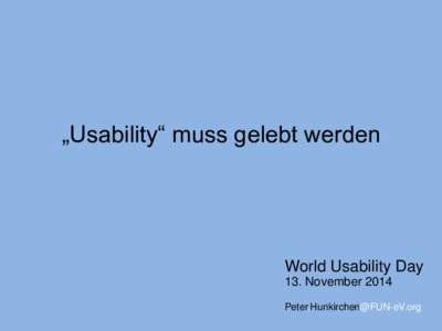 „Usability“ muss gelebt werden  World Usability Day 13. November 2014  