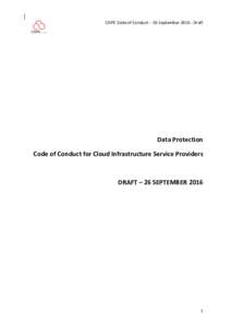   CISPE	
  Code	
  of	
  Conduct	
  –	
  26	
  September	
  2016	
  -­‐	
  Draft	
   Data	
  Protection	
   Code	
  of	
  Conduct	
  for	
  Cloud	
  Infrastructure	
  Service	
  Providers	
   	
