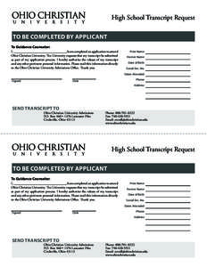 High School Transcript Request To Be Completed by Applicant To Guidance Counselor: I, _______________________________, have completed an application to attend Ohio Christian University. The University requests that my tr