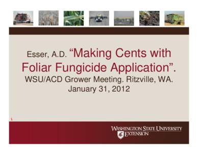 Esser, A.D. “Making  Cents with Foliar Fungicide Application”. WSU/ACD Grower Meeting. Ritzville, WA. January 31, 2012