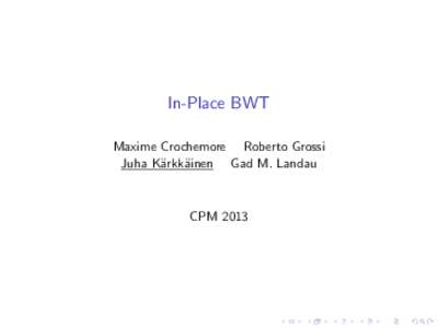 In-Place BWT Maxime Crochemore Roberto Grossi Juha K¨arkk¨ainen Gad M. Landau CPM 2013