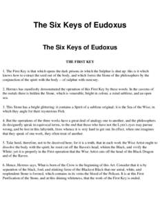 The Six Keys of Eudoxus The Six Keys of Eudoxus THE FIRST KEY 1. The First Key is that which opens the dark prisons in which the Sulphur is shut up: this is it which knows how to extract the seed out of the body, and whi