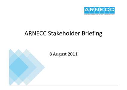 Stakeholder Briefing AugustARNECC Stakeholder Briefing_Bruce Roberts_v2 8Aug11)