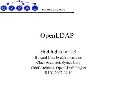OpenLDAP Highlights for 2.4 Howard Chu,  Chief Architect, Symas Corp Chief Architect, OpenLDAP Project ILUG