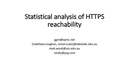 Statistical	analysis	of	HTTPS	 reachability	  {matthew.roughan,	simon.tuke}@adelaide.edu.au  