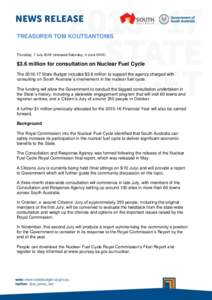TREASURER TOM KOUTSANTONIS Thursday, 7 Julyreleased Saturday, 4 June 2016) $3.6 million for consultation on Nuclear Fuel Cycle TheState Budget includes $3.6 million to support the agency charged with cons