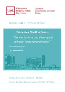 DOCTORAL THESIS DEFENCE: Francesca Martina Branzi “ The mechanisms and the scope of bilingual language production ” Thesis supervisor: Dr. Albert Costa