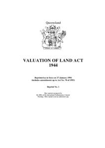 Queensland  VALUATION OF LAND ACT 1944 Reprinted as in force on 27 January[removed]includes amendments up to Act No. 70 of 1993)