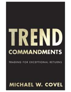 Praise for Trend Commandments “Fire up the barbecue. Michael Covel skewers the sacred cows of Wall Street with tasty bite-sized bits of the truth about what it really takes to succeed in trading and life. Wide-ranging