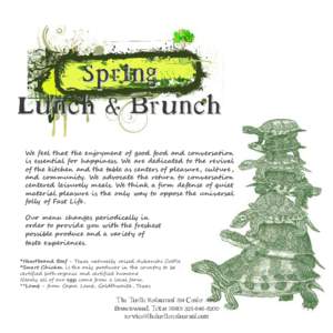 Spring Lunch & Brunch We feel that the enjoyment of good food and conversation is essential for happiness. We are dedicated to the revival of the kitchen and the table as centers of pleasure , culture , and community. We