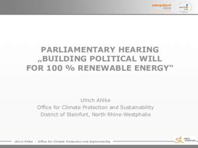 PARLIAMENTARY HEARING „BUILDING POLITICAL WILL FOR 100 % RENEWABLE ENERGY“ Ulrich Ahlke Office for Climate Protection and Sustainability