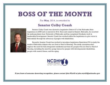 BOSS OF THE MONTH For May, 2014, is awarded to Senator Colby Coash Senator Colby Coash was elected to Legislative District 27 of the Nebraska State Legislature in 2008 and re-elected in[removed]Born and raised in Bassett, 