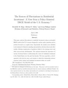 The Sources of Fluctuations in Residential Investment: A View from a Policy-Oriented DSGE Model of the U.S. Economy ∗ Rochelle M. Edge, Michael T. Kiley,† and Jean-Philippe Laforte Division of Research and Statistics