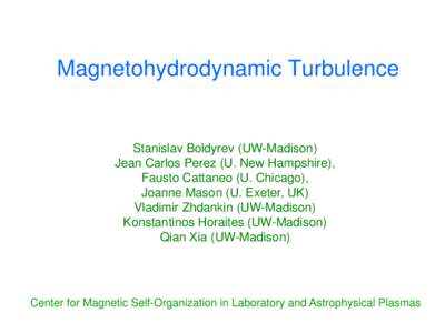 Magnetohydrodynamic Turbulence  Stanislav Boldyrev (UW-Madison) Jean Carlos Perez (U. New Hampshire), Fausto Cattaneo (U. Chicago), Joanne Mason (U. Exeter, UK)