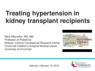 Treating hypertension in kidney transplant recipients Mark Mitsnefes, MD, MS Professor of Pediatrics Director, Clinical Translational Research Center Cincinnati Children’s Hospital Medical Center