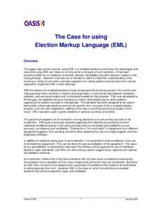 The Case for using Election Markup Language (EML) Overview This paper sets out the case for using EML in e-enabled elections and shows the advantages and value that using EML can make to running some or all parts of such