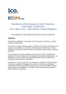 Resolution of the European Data Protection Authorities’ ConferenceMay 2015 – Manchester, United Kingdom Accreditation of the Andorran data protection authority Proposer: The 2015 Accreditation Committee of the