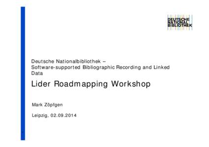 Deutsche Nationalbibliothek – Software-supported Bibliographic Recording and Linked Data Lider Roadmapping Workshop Mark Zöpfgen