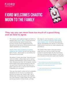 FJORD WELCOMES CHAOTIC MOON TO THE FAMILY They say you can never have too much of a good thing, and we tend to agree. This autumn, we’re getting bigger and better by merging with Chaotic Moon, a world renowned