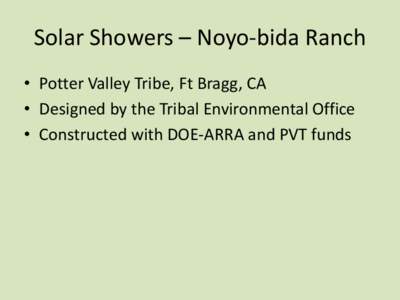 Solar Showers – Noyo-bida Ranch • Potter Valley Tribe, Ft Bragg, CA • Designed by the Tribal Environmental Office • Constructed with DOE-ARRA and PVT funds  Dairy milking barn ca. 1940s