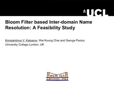 Bloom Filter based Inter-domain Name Resolution: A Feasibility Study Konstantinos V. Katsaros, Wei Koong Chai and George Pavlou University College London, UK  Outline