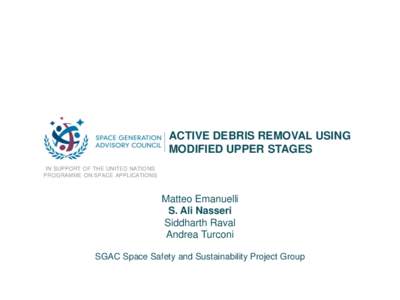 ACTIVE DEBRIS REMOVAL USING MODIFIED UPPER STAGES IN SUPPORT OF THE UNITED NATIONS PROGRAMME ON SPACE APPLICATIONS  Matteo Emanuelli