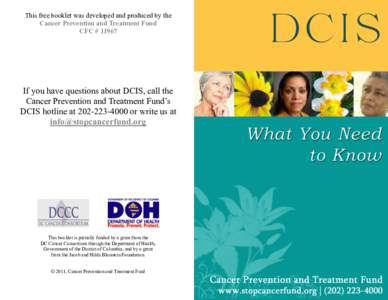 This free booklet was developed and produced by the Cancer Prevention and Treatment Fund CFC # 11967 If you have questions about DCIS, call the Cancer Prevention and Treatment Fund’s