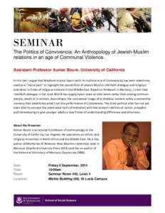 SEMINAR The Politics of Convivencia: An Anthropology of Jewish-Muslim relations in an age of Communal Violence. Assistant Professor Aomar Boum, University of California In this talk I argue that Medieval Islamic Spain (w