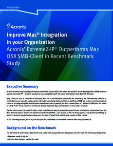 WHITE PAPER  Improve Mac® Integration in your Organization Acronis’ ExtremeZ-IP® Outperforms Mac OSX SMB-Client in Recent Benchmark