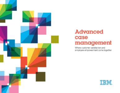 Advanced case management Where customer satisfaction and employee empowerment come together