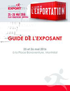 GUIDE DE L’EXPOSANT 25 et 26 mai 2016 à la Place Bonaventure, Montréal TABLE DES MATIÈRES EMPLACEMENT DE L’EXPOSITION ................................................................................ 3