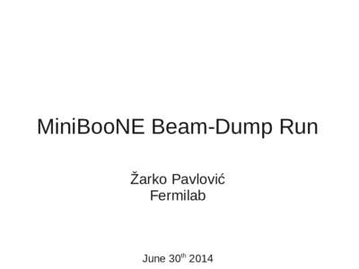MiniBooNE Beam-Dump Run Žarko Pavlović Fermilab June 30th 2014