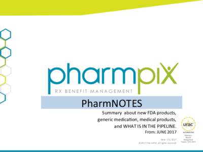 PharmNOTES	
    Summary	
  	
  about	
  new	
  FDA	
  products,	
    generic	
  medica>on,	
  medical	
  products,	
  	
   and	
  WHAT	
  IS	
  IN	
  THE	
  PIPELINE.	
   From:	
  JUNE	
  2017	
  